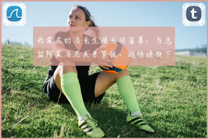 西蒙尼的马竞生涯或将落幕，与总监阿莱马尼关系紧张、战绩逐渐下滑，他早已萌生回国米圆梦的念头_防守_欧冠_欧联