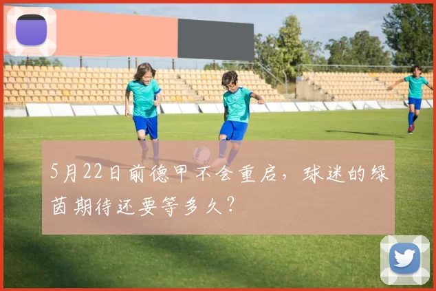 5月22日前德甲不会重启，球迷的绿茵期待还要等多久？