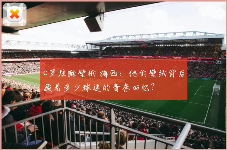c罗炫酷壁纸 梅西，他们壁纸背后藏着多少球迷的青春回忆？